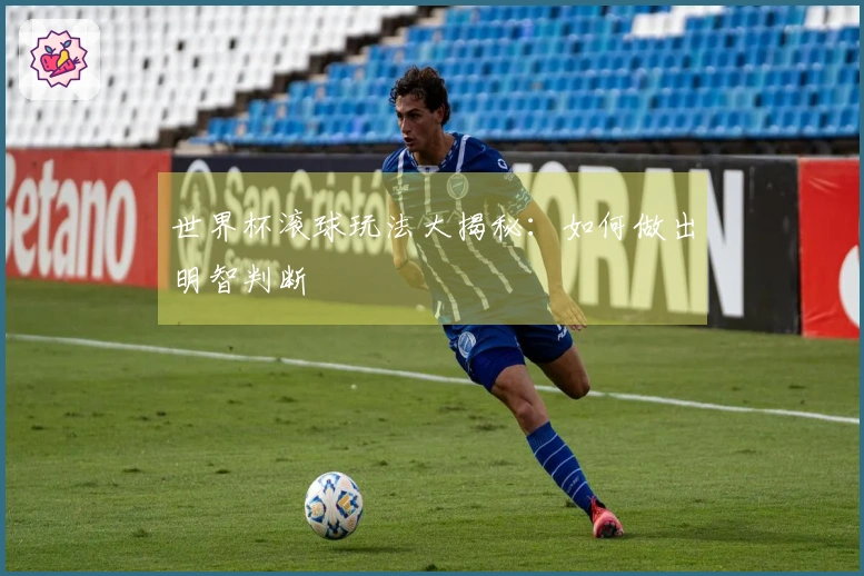 世界杯滚球玩法大揭秘：如何做出明智判断